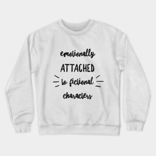 EMOTIONALLY ATTACHED TO FICTIONAL CHARACTERS Crewneck Sweatshirt